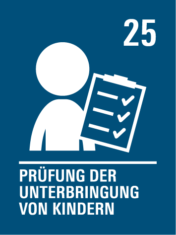 Kinderrecht 25 – Überprüfung einer Unterbringung:
Wenn ein Kind zum Beispiel in einem Heim oder einer Pflegefamilie lebt, muss regelmäßig überprüft werden, ob es dort gut aufgehoben ist.